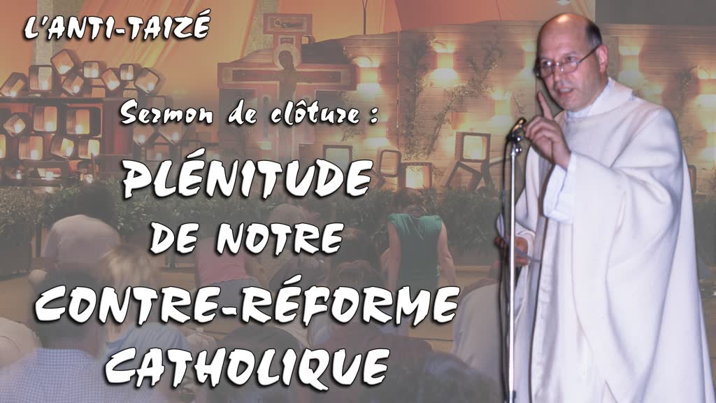 Sermon de clôture : Plénitude de notre Contre-Réforme catholique.