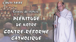 Sermon de clôture : Plénitude de notre Contre-Réforme catholique.