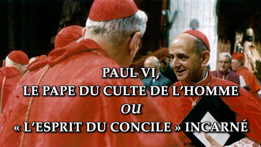 Paul VI, le pape du culte de l’homme
ou « l’esprit du Concile » incarné