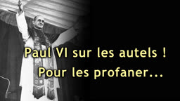 Paul VI sur les autels !
Pour les profaner…