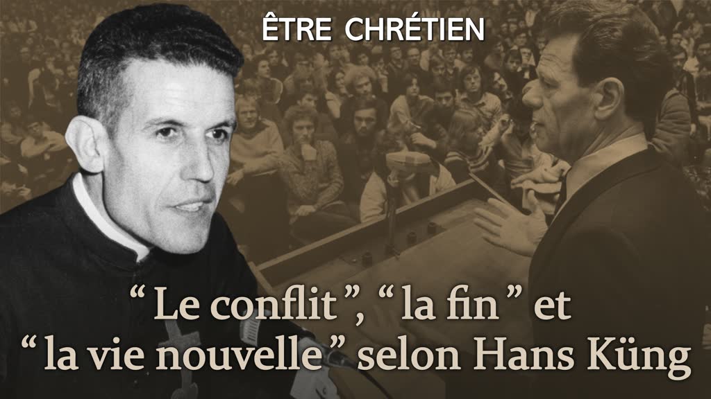 “ Le conflit ”, “ la fin ” et “ la vie nouvelle ” selon Hans Küng.