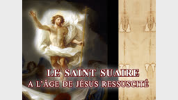 Le Saint Suaire a l’âge de Jésus ressuscité