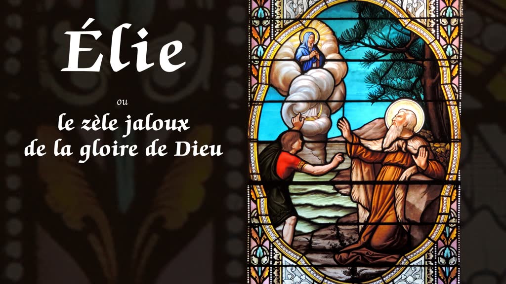 Élie
le zèle jaloux de la gloire de Dieu