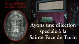 Ayons une dilection spéciale à la Sainte Face de Turin.