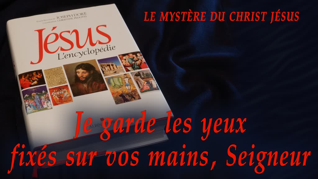 Je garde les yeux fixés sur vos mains, Seigneur.