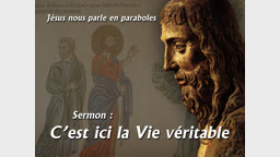Sermon : C’est ici la Vie véritable.