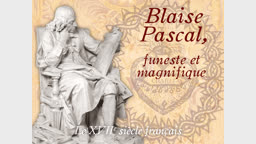 Blaise Pascal, funeste et magnifique.