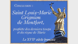Conclusion : Saint Louis-Marie Grignion de Montfort, prophète des derniers temps et du règne de Marie.