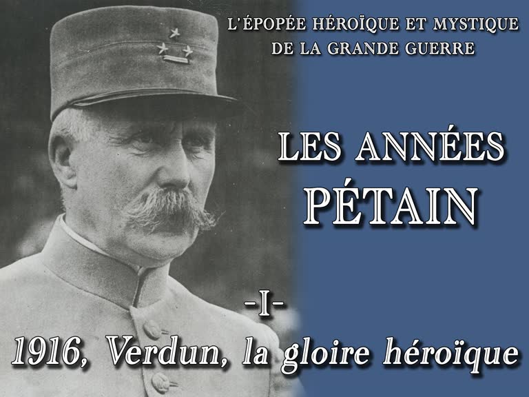 Les années Pétain (1) : 1916, Verdun, la gloire héroïque.