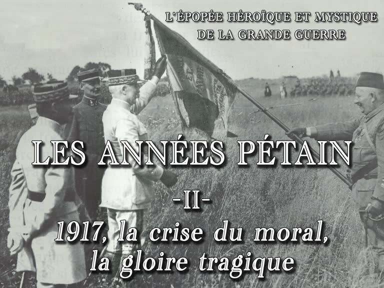 Les années Pétain (2) : 1917, la crise du moral, la gloire tragique.