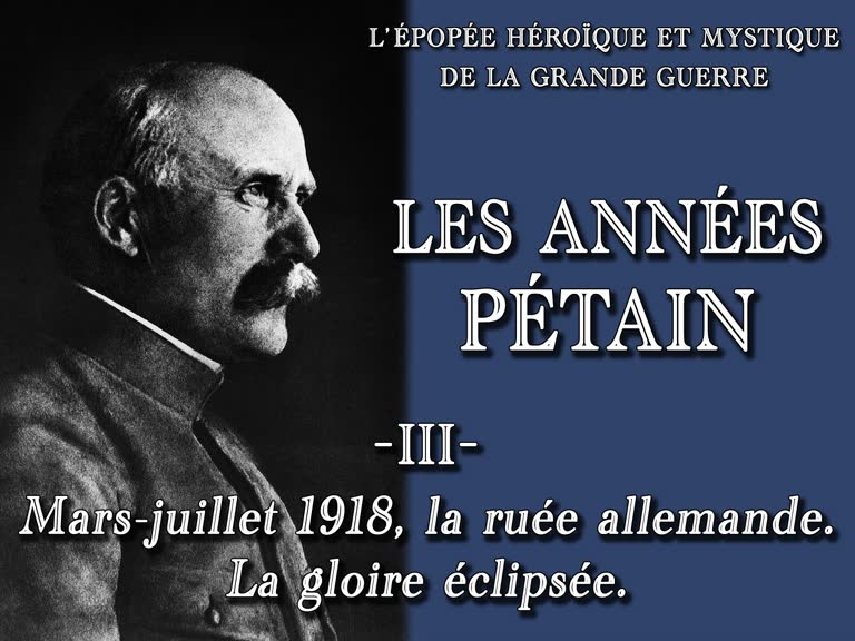 Les années Pétain (3) : Mars-juillet 1918, la ruée allemande. La gloire éclipsée.