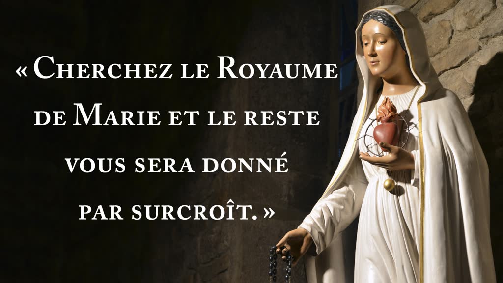 « Cherchez le Royaume de Marie et le reste vous sera donné par surcroît. »