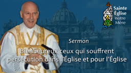 Sermon : Bienheureux ceux qui souffrent persécution dans l’Église et pour l’Église.