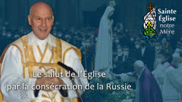 Le salut par la consécration de la Russie.