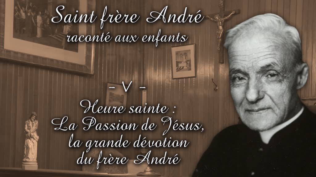 Heure sainte : La Passion de Jésus, la grande dévotion du frère André.