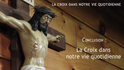 Conclusion : La Croix dans notre vie quotidienne.