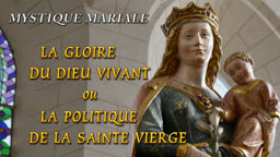 La gloire du Dieu Vivant ou la politique de la Sainte Vierge.