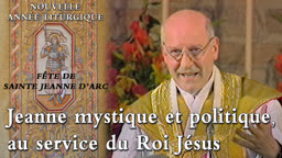 Fête de sainte Jeanne d’Arc : Jeanne mystique et politique, au service du Roi Jésus.