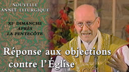 XIe dimanche après la Pentecôte : Réponse aux objections contre l’Église.
