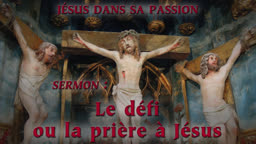 Sermon : Le défi ou la prière à Jésus.