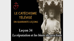 Leçon 34 : Les biens et la réputation du prochain (21 mai).