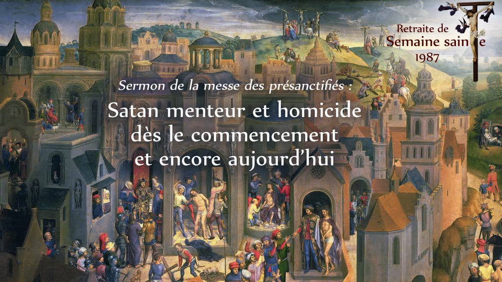 Sermon de la messe des présanctifiés : Satan menteur et homicide
dès le commencement et encore aujourd’hui.