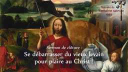 Sermon de clôture : Se débarrasser du vieux levain, pour plaire au Christ !