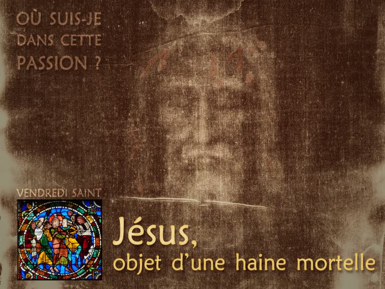 Jésus, objet d’une haine mortelle.