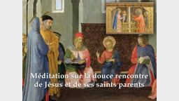Méditation sur la douce rencontre de Jésus et de ses saints parents.