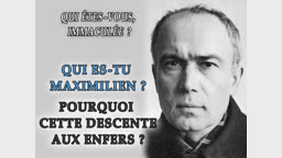 Qui es-tu, Maximilien ? Pourquoi cette descente aux enfers ?