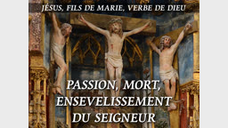 Passion, mort, ensevelissement du Seigneur.